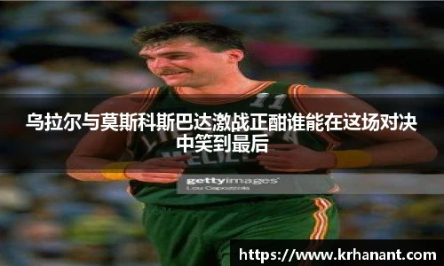 qy千亿乌拉尔与莫斯科斯巴达激战正酣谁能在这场对决中笑到最后